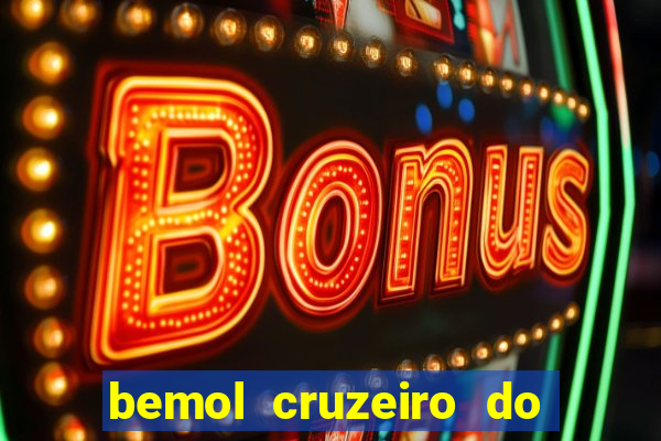 bemol cruzeiro do sul acre